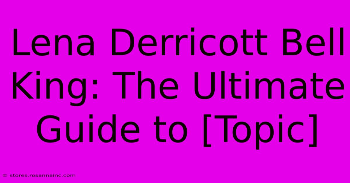 Lena Derricott Bell King: The Ultimate Guide To [Topic]