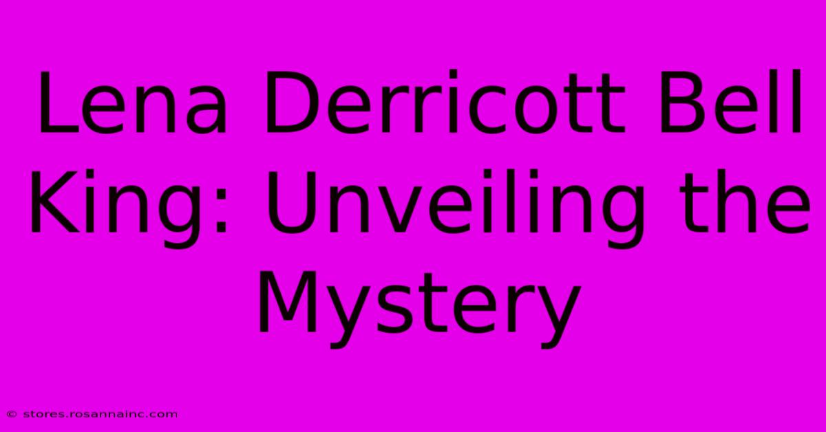 Lena Derricott Bell King: Unveiling The Mystery