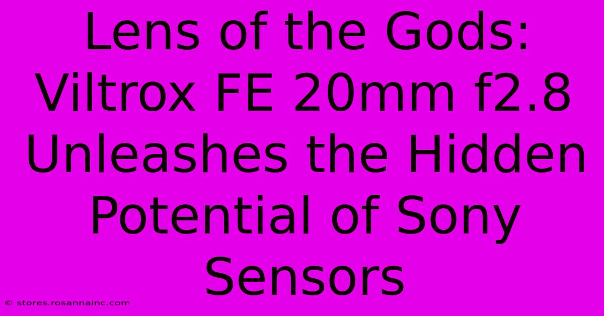 Lens Of The Gods: Viltrox FE 20mm F2.8 Unleashes The Hidden Potential Of Sony Sensors