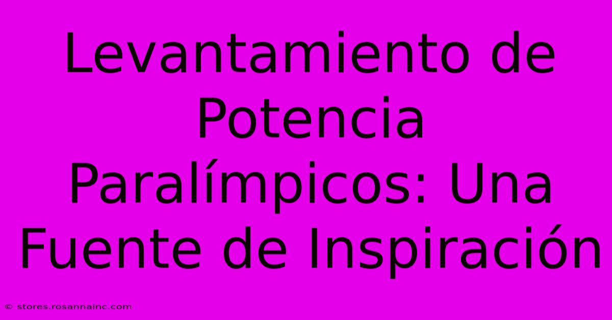 Levantamiento De Potencia Paralímpicos: Una Fuente De Inspiración