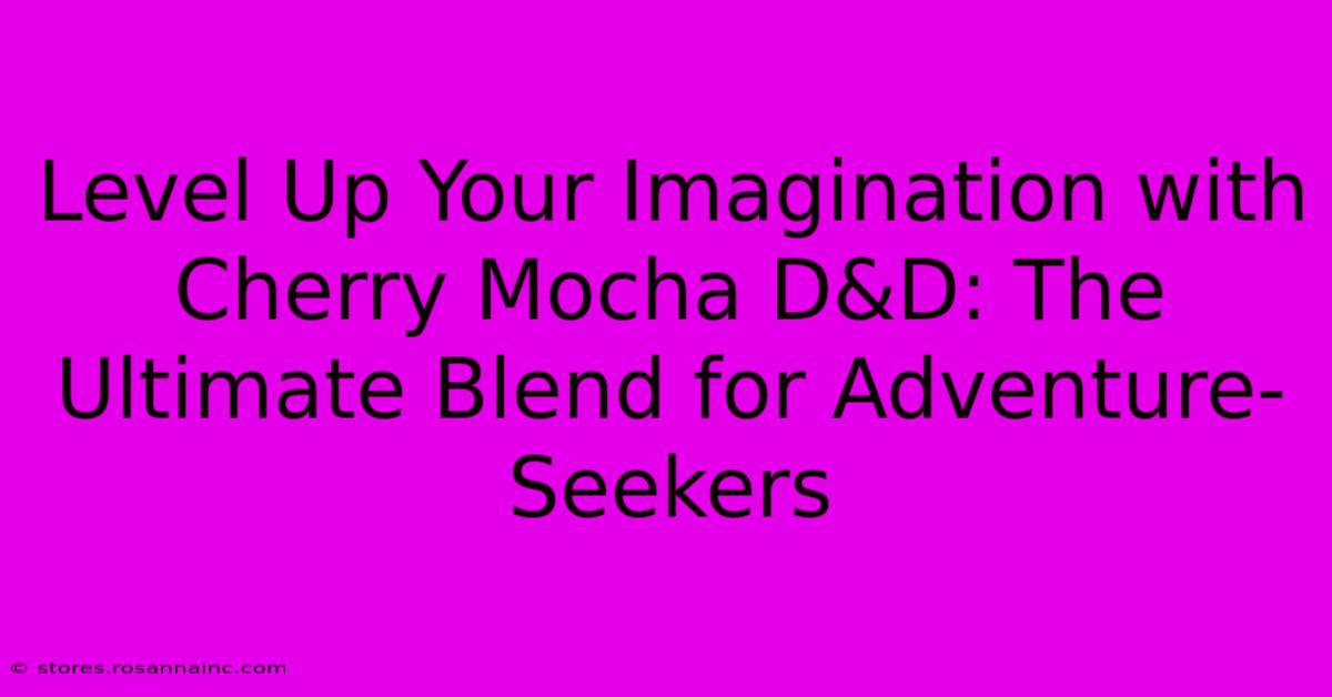 Level Up Your Imagination With Cherry Mocha D&D: The Ultimate Blend For Adventure-Seekers