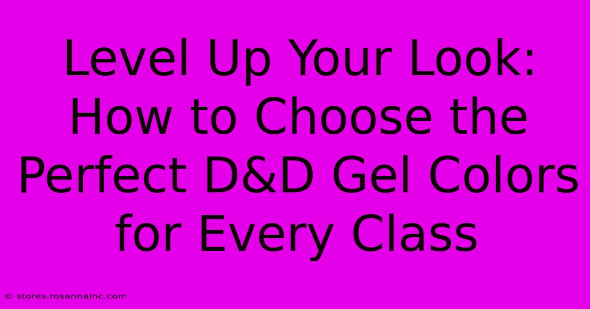 Level Up Your Look: How To Choose The Perfect D&D Gel Colors For Every Class