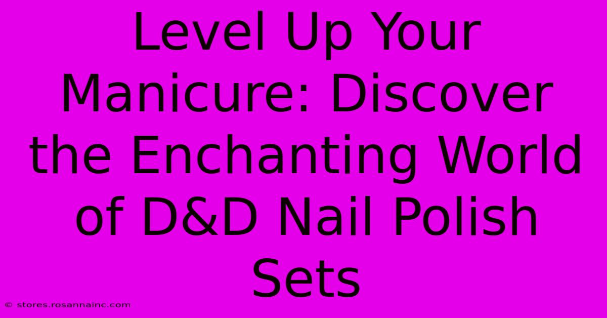 Level Up Your Manicure: Discover The Enchanting World Of D&D Nail Polish Sets