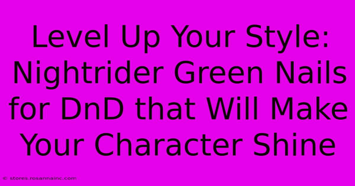 Level Up Your Style: Nightrider Green Nails For DnD That Will Make Your Character Shine