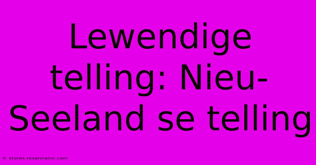 Lewendige Telling: Nieu-Seeland Se Telling