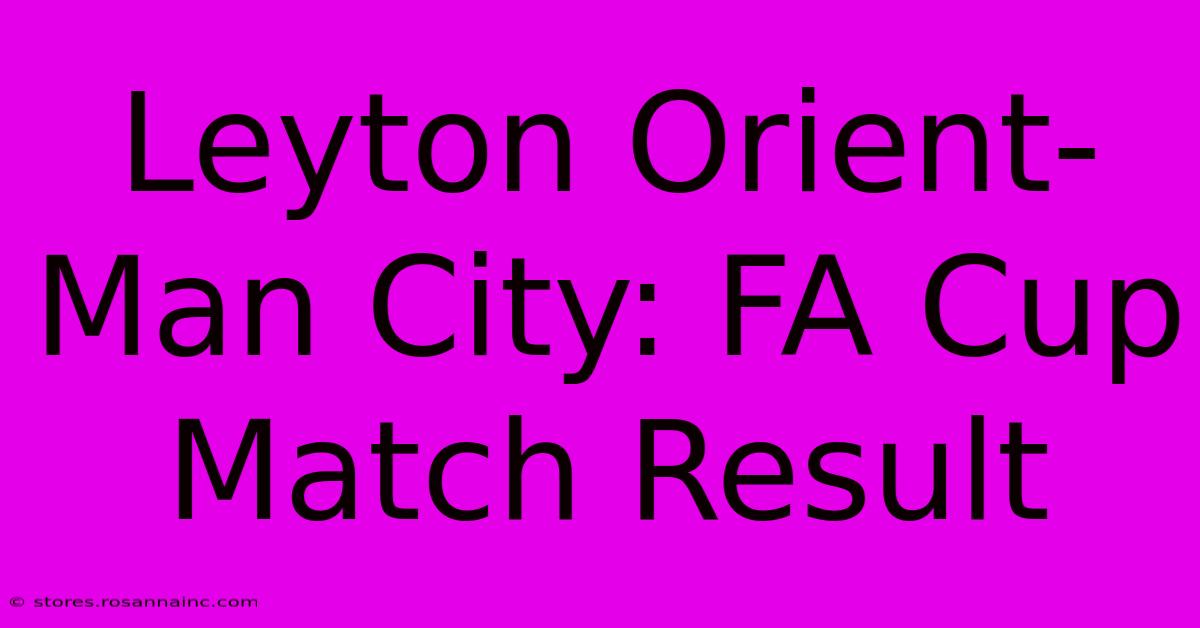 Leyton Orient-Man City: FA Cup Match Result