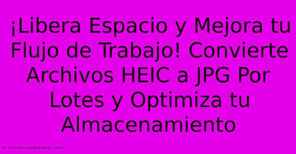 ¡Libera Espacio Y Mejora Tu Flujo De Trabajo! Convierte Archivos HEIC A JPG Por Lotes Y Optimiza Tu Almacenamiento