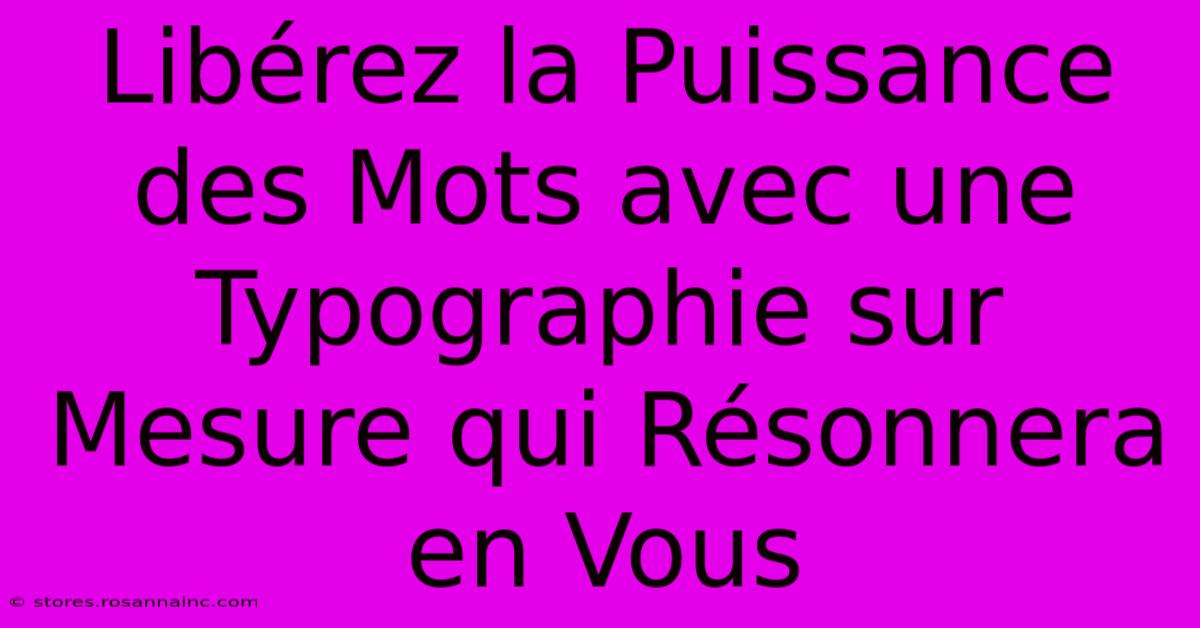 Libérez La Puissance Des Mots Avec Une Typographie Sur Mesure Qui Résonnera En Vous