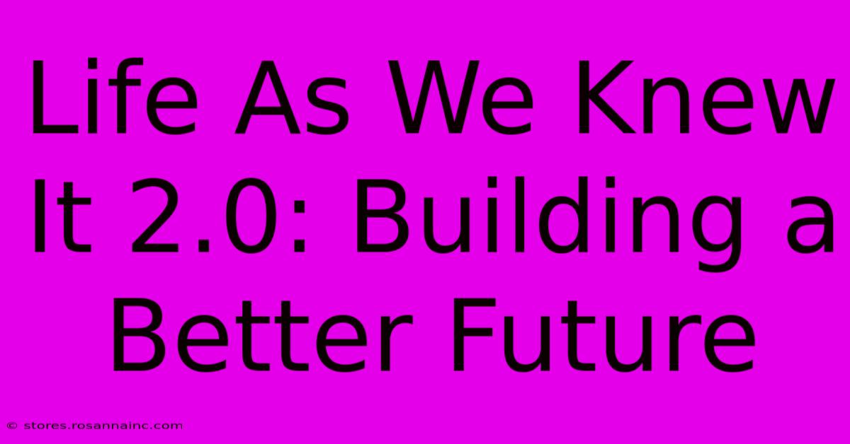 Life As We Knew It 2.0: Building A Better Future