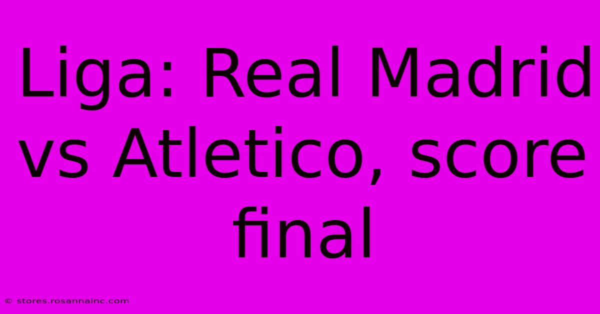 Liga: Real Madrid Vs Atletico, Score Final