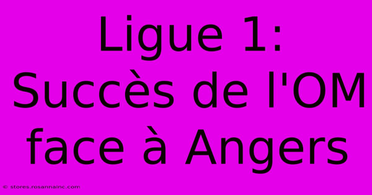 Ligue 1: Succès De L'OM Face À Angers