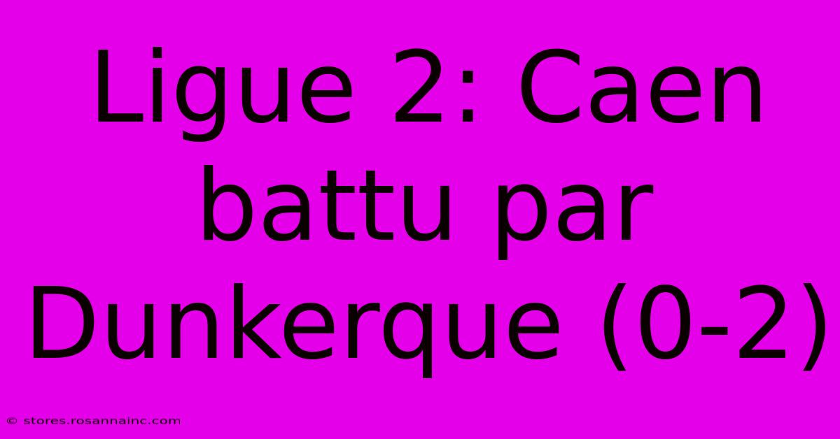 Ligue 2: Caen Battu Par Dunkerque (0-2)