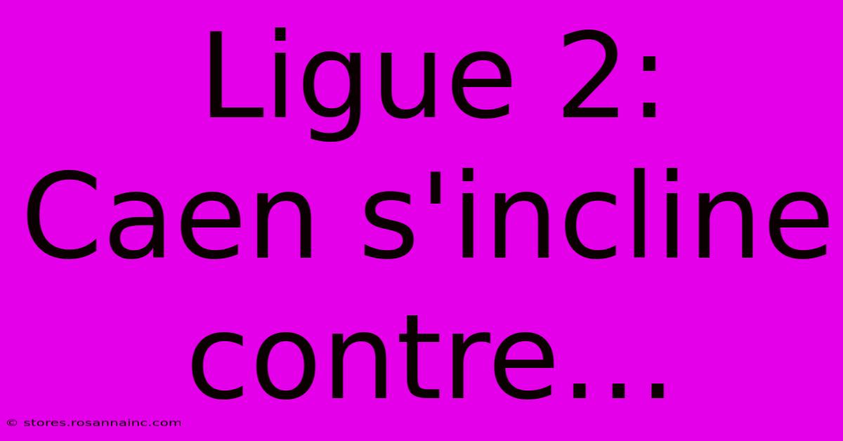 Ligue 2:  Caen S'incline Contre…