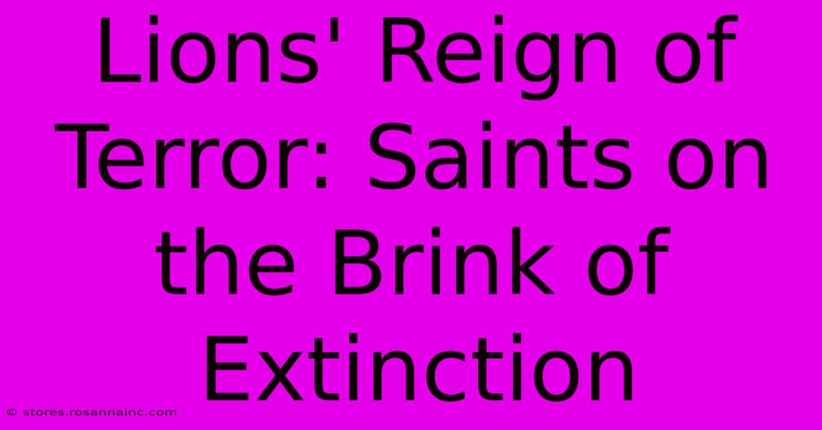 Lions' Reign Of Terror: Saints On The Brink Of Extinction