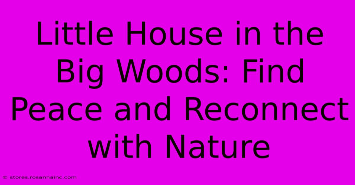 Little House In The Big Woods: Find Peace And Reconnect With Nature