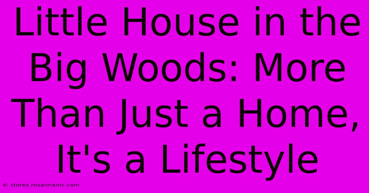 Little House In The Big Woods: More Than Just A Home, It's A Lifestyle