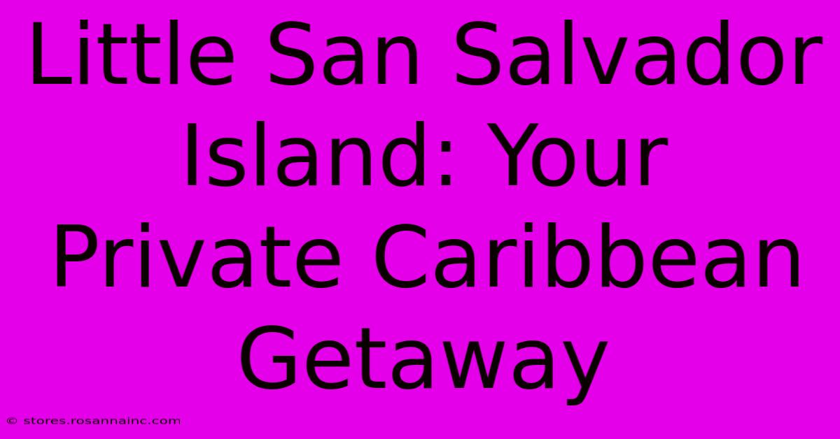 Little San Salvador Island: Your Private Caribbean Getaway