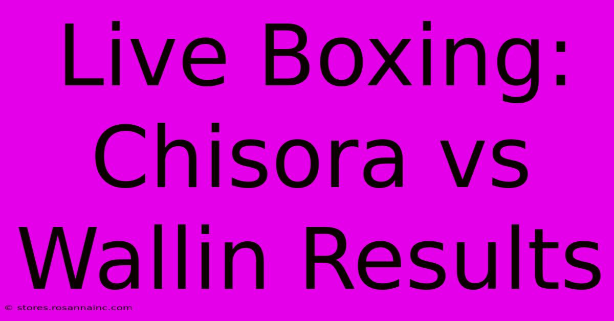 Live Boxing: Chisora Vs Wallin Results