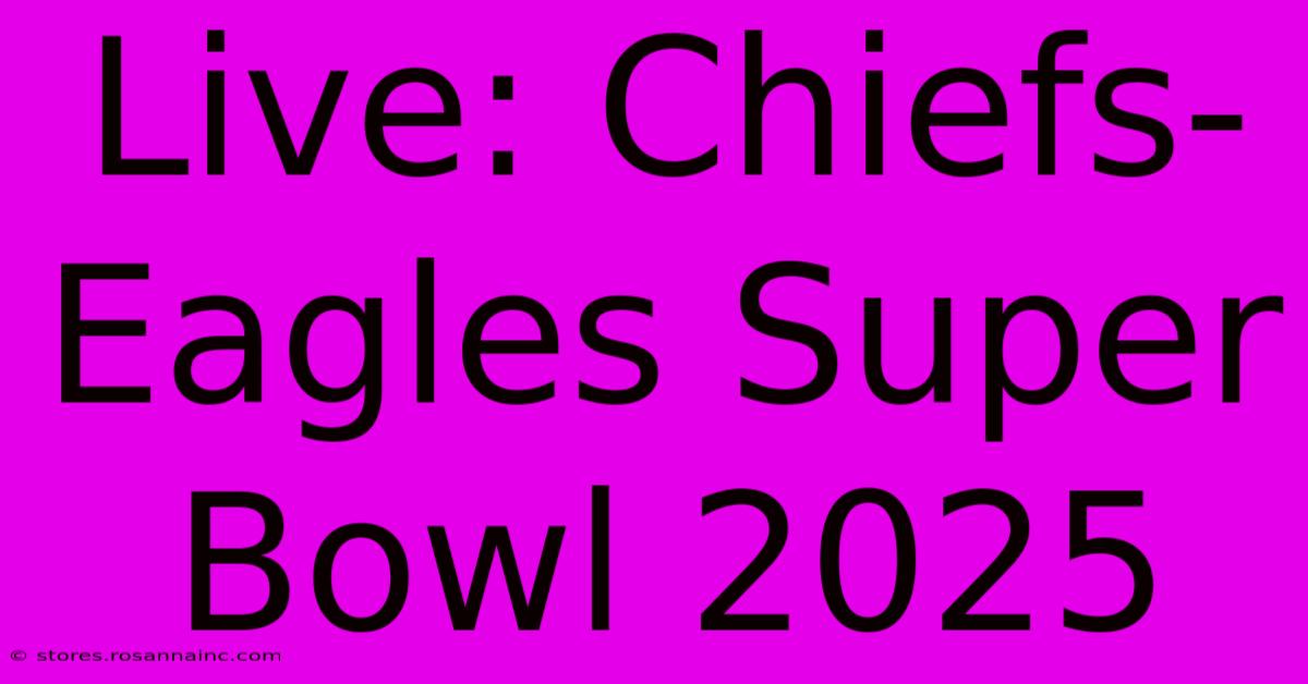 Live: Chiefs-Eagles Super Bowl 2025