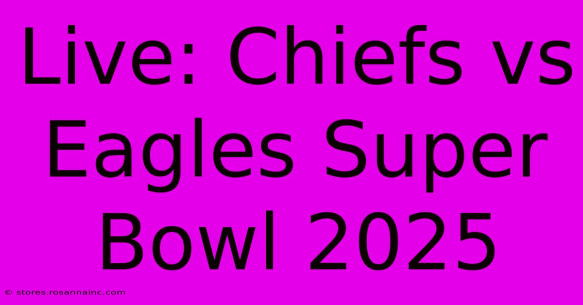 Live: Chiefs Vs Eagles Super Bowl 2025