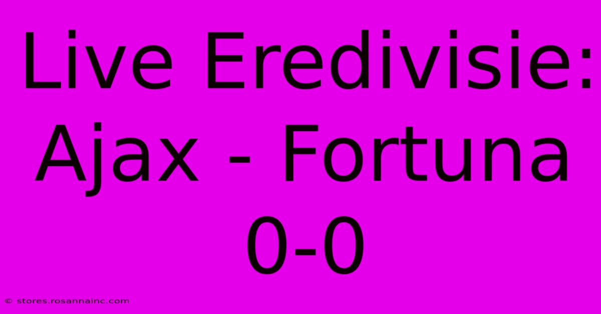 Live Eredivisie: Ajax - Fortuna 0-0