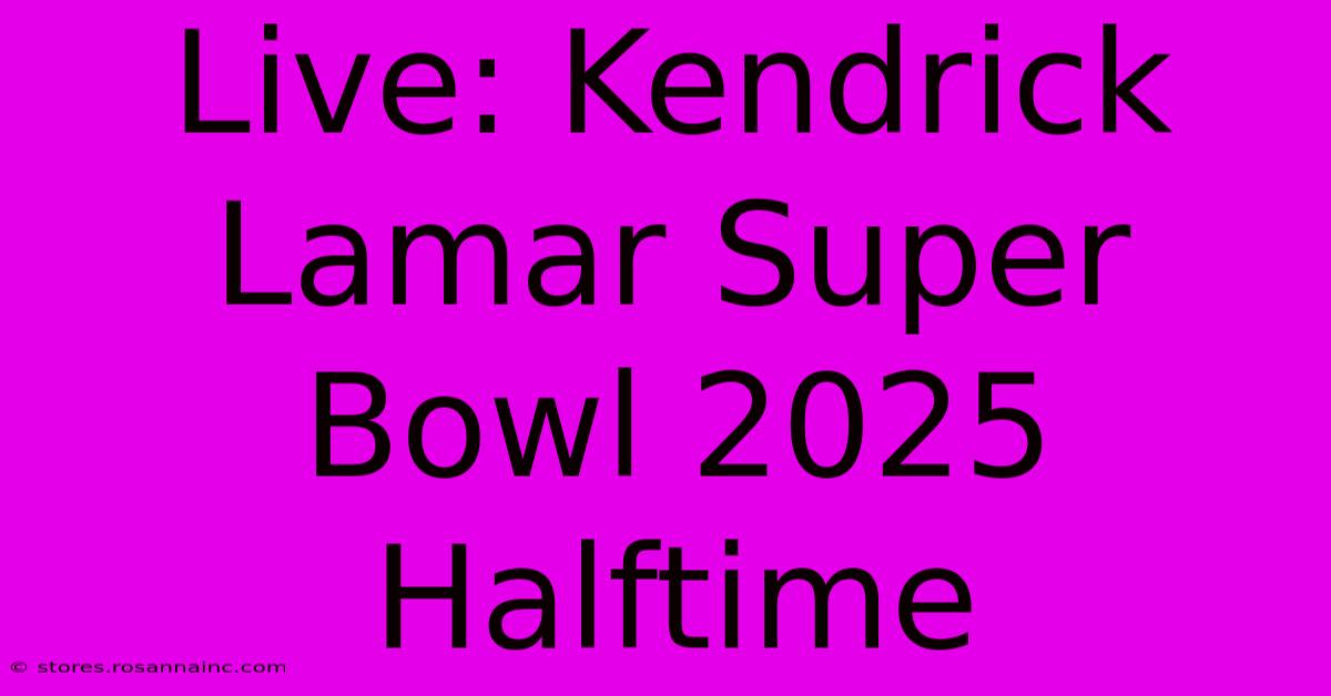 Live: Kendrick Lamar Super Bowl 2025 Halftime