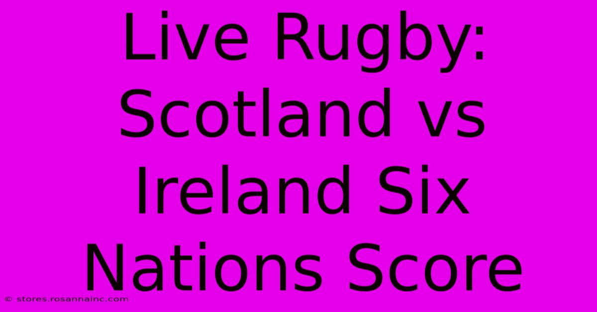 Live Rugby: Scotland Vs Ireland Six Nations Score