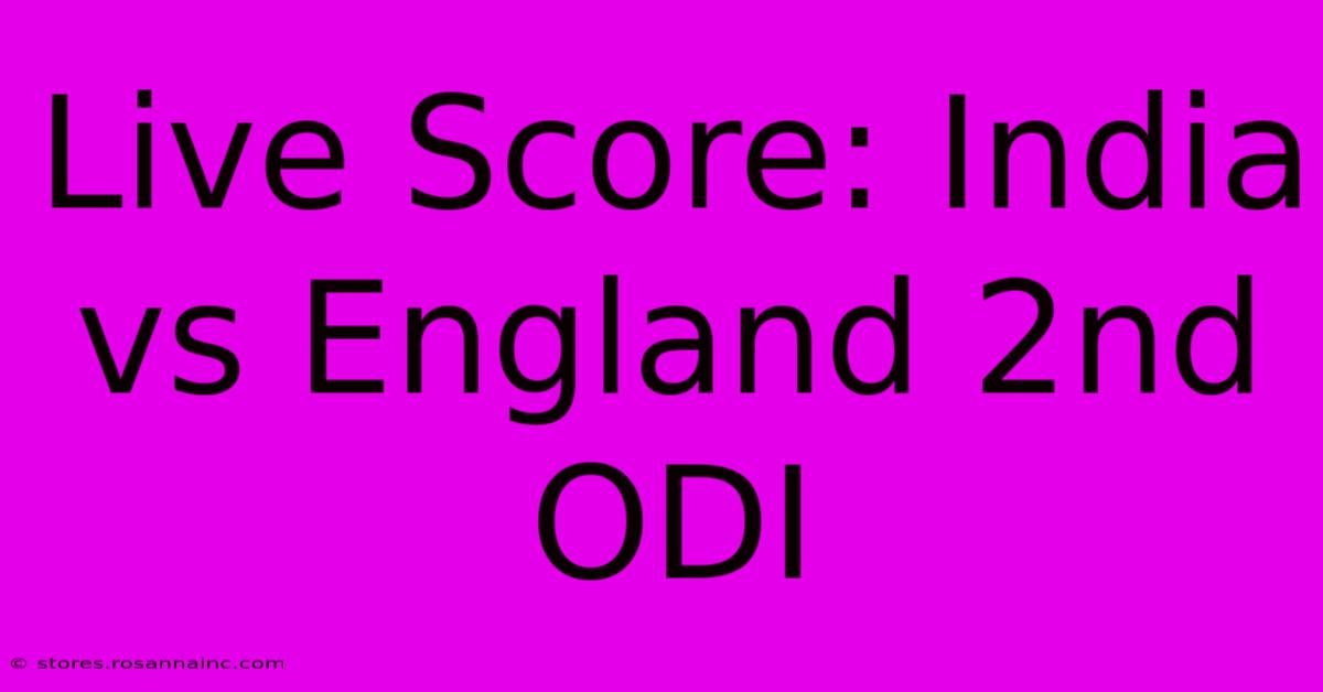 Live Score: India Vs England 2nd ODI