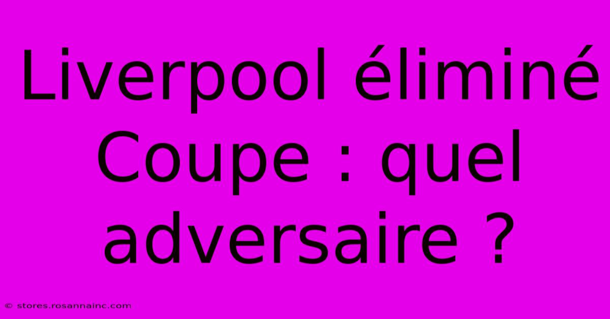 Liverpool Éliminé Coupe : Quel Adversaire ?