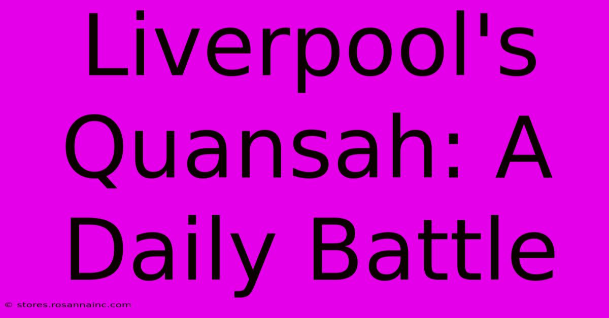 Liverpool's Quansah: A Daily Battle