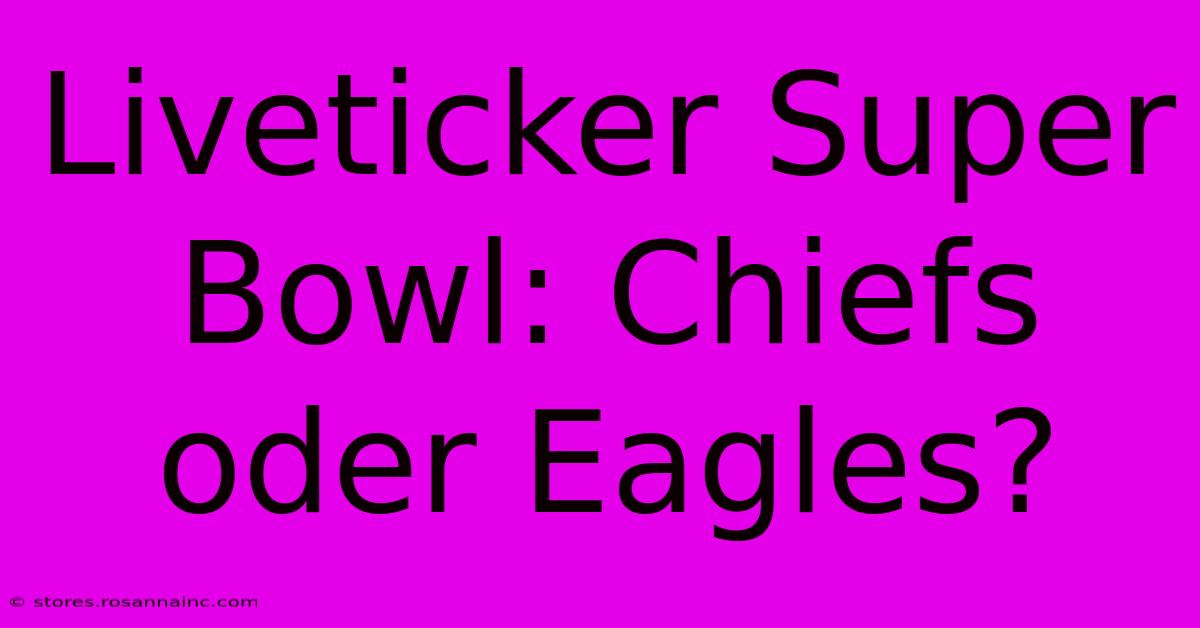 Liveticker Super Bowl: Chiefs Oder Eagles?