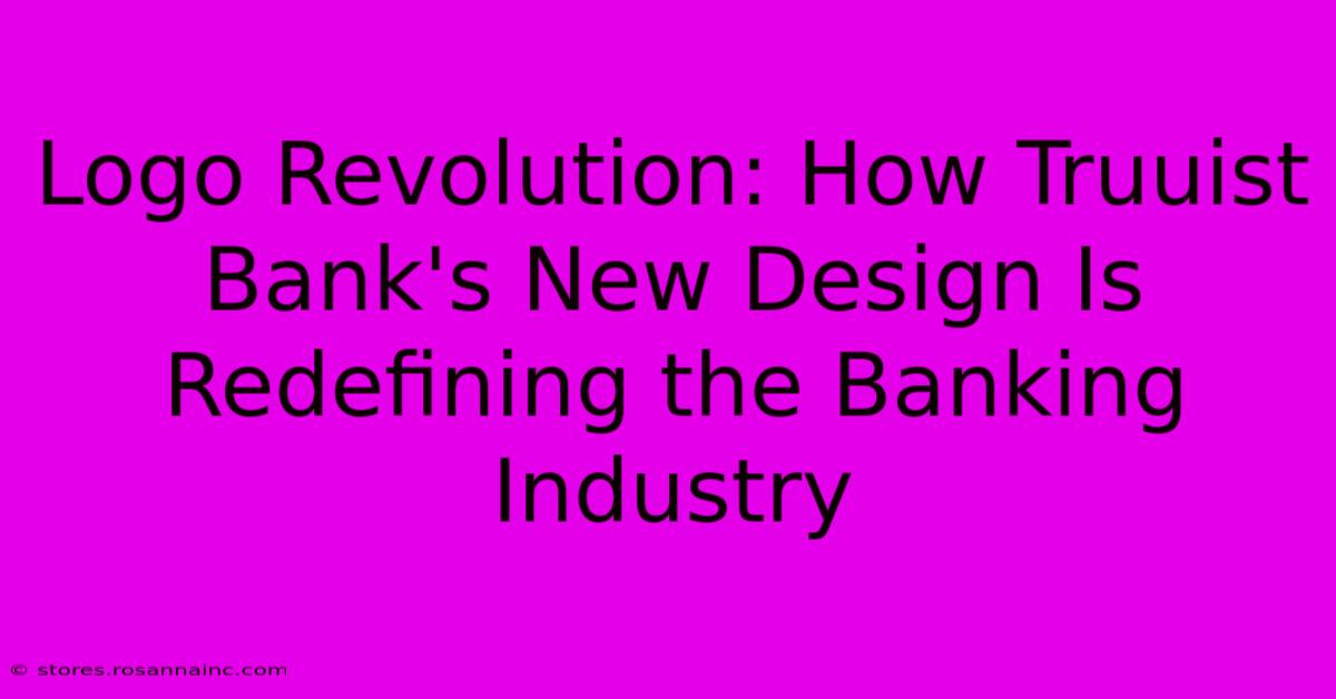 Logo Revolution: How Truuist Bank's New Design Is Redefining The Banking Industry