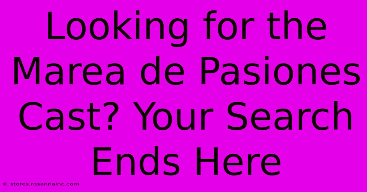 Looking For The Marea De Pasiones Cast? Your Search Ends Here