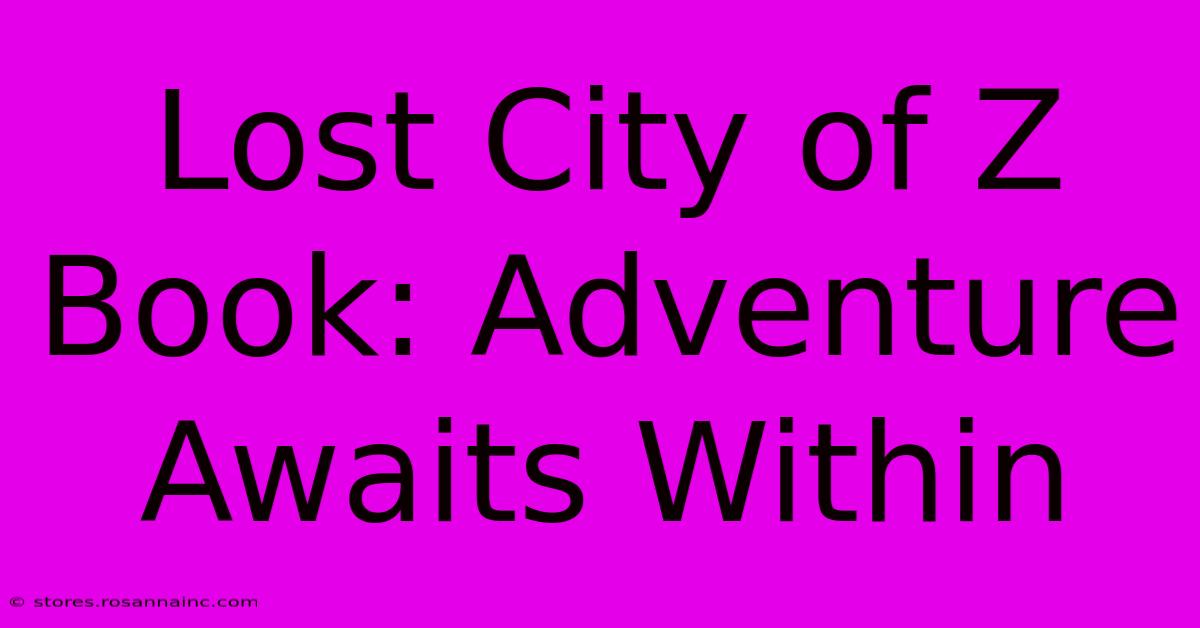 Lost City Of Z Book: Adventure Awaits Within