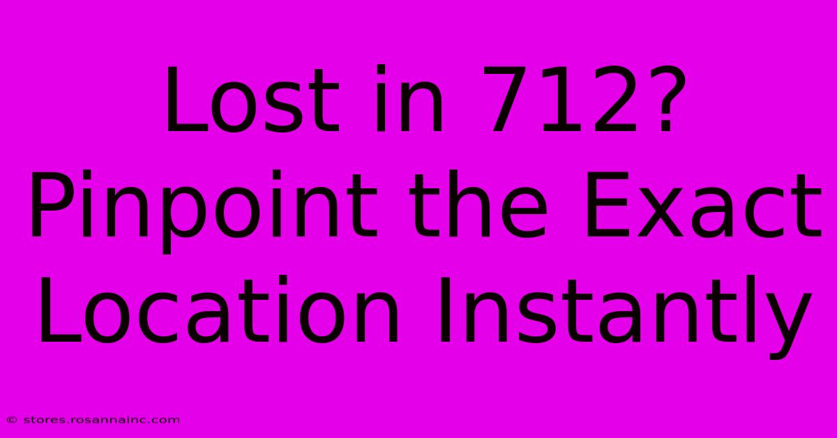 Lost In 712? Pinpoint The Exact Location Instantly