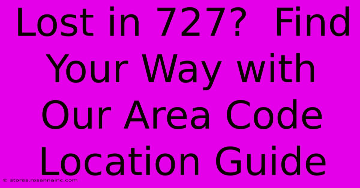 Lost In 727?  Find Your Way With Our Area Code Location Guide