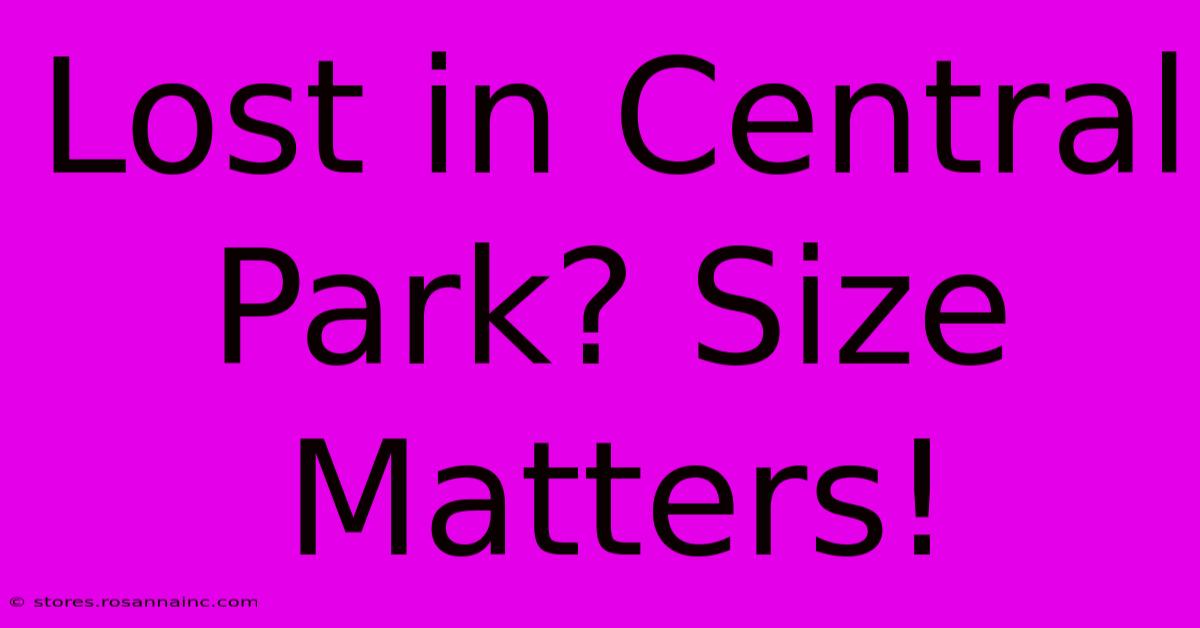 Lost In Central Park? Size Matters!