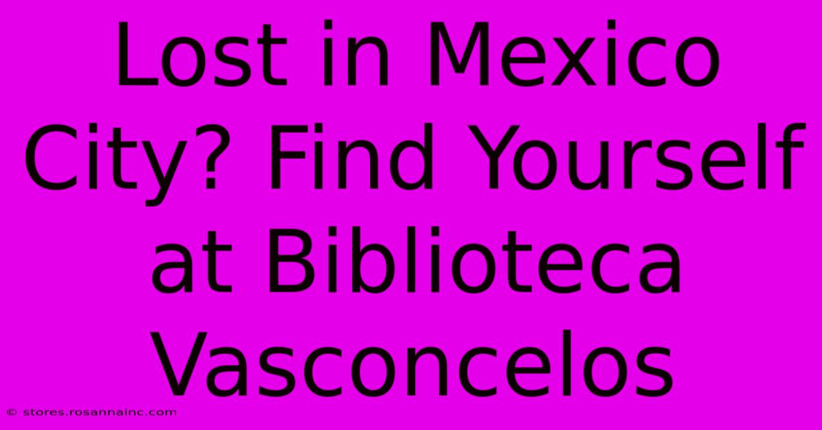 Lost In Mexico City? Find Yourself At Biblioteca Vasconcelos