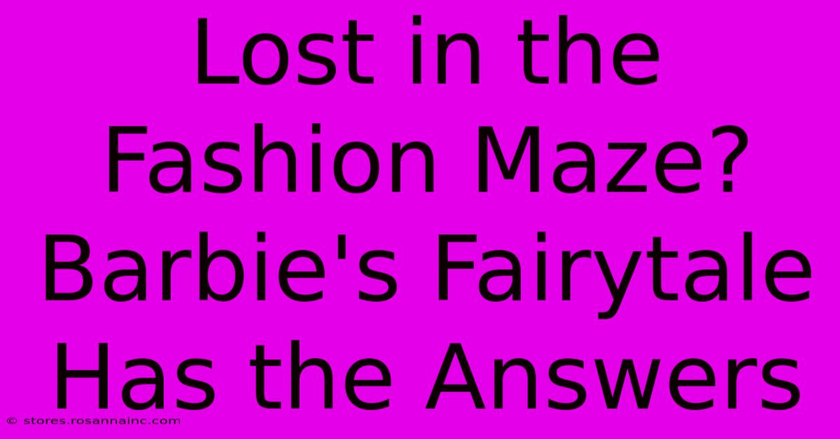 Lost In The Fashion Maze? Barbie's Fairytale Has The Answers