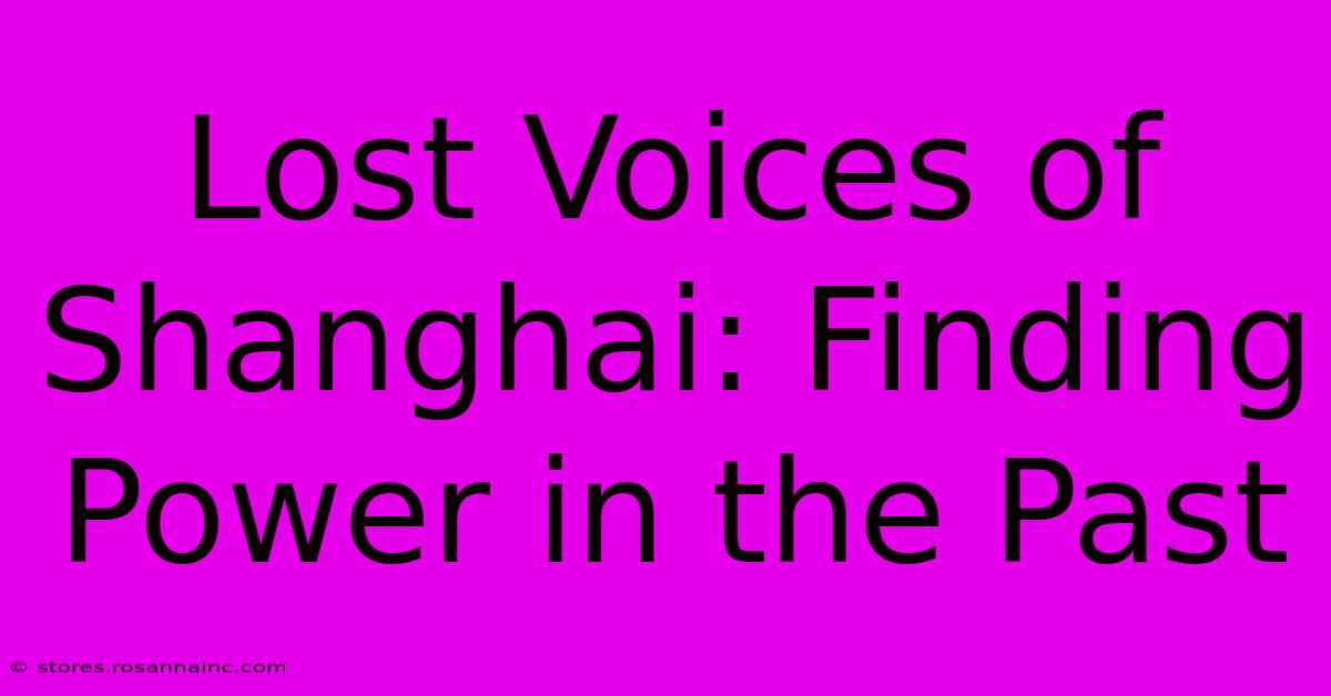 Lost Voices Of Shanghai: Finding Power In The Past