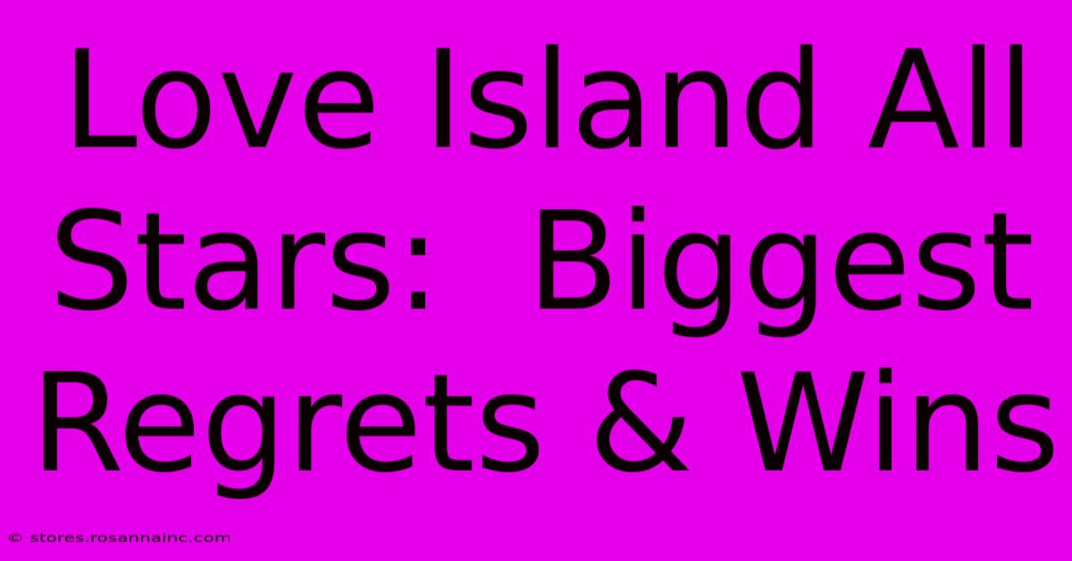 Love Island All Stars:  Biggest Regrets & Wins