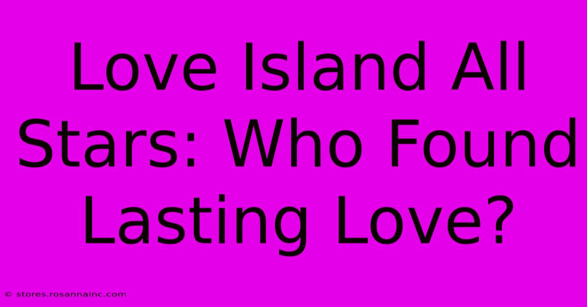 Love Island All Stars: Who Found Lasting Love?