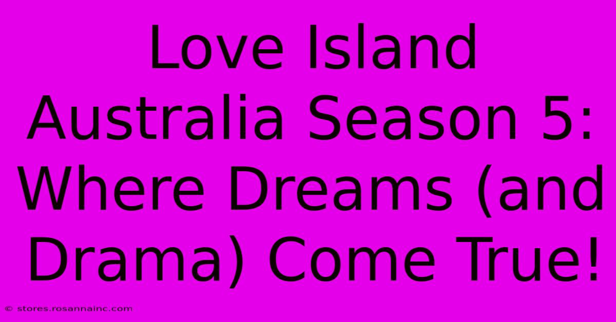 Love Island Australia Season 5: Where Dreams (and Drama) Come True!