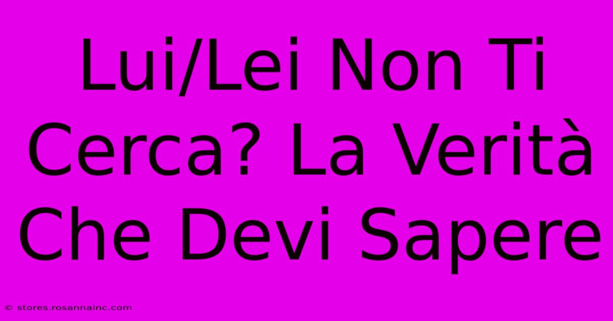 Lui/Lei Non Ti Cerca? La Verità Che Devi Sapere