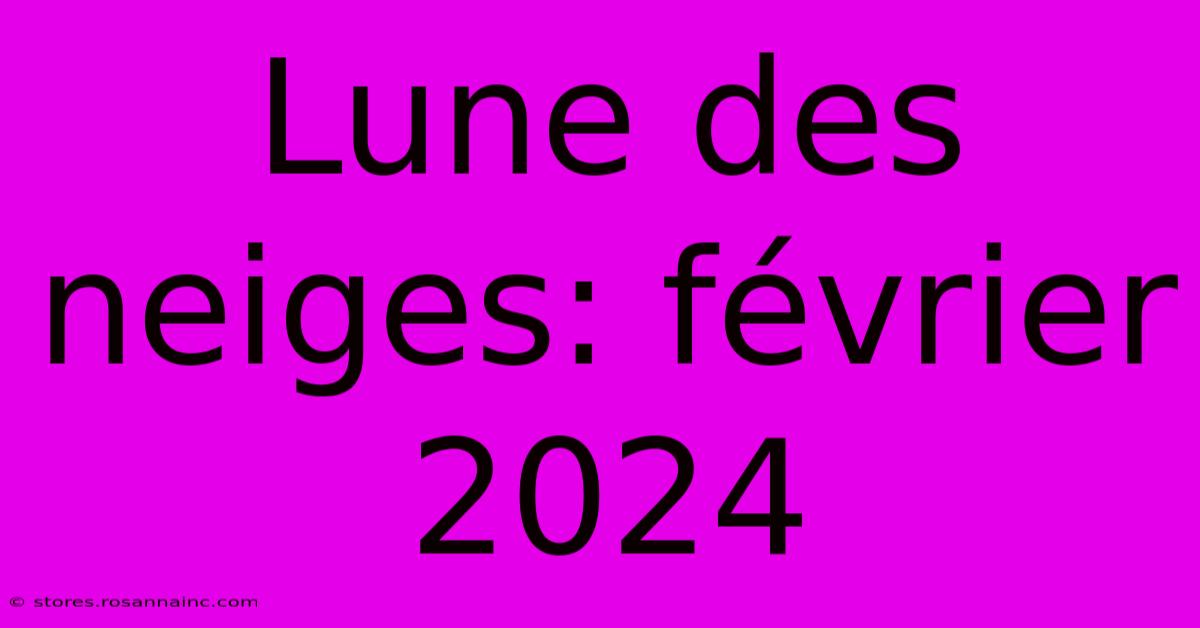 Lune Des Neiges: Février 2024