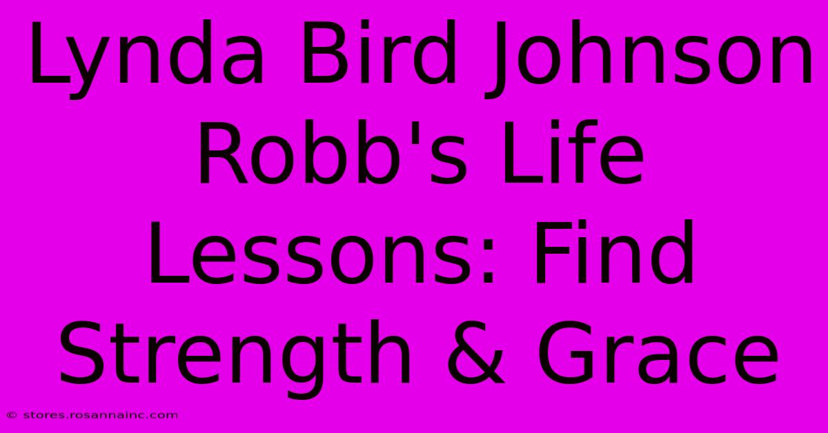 Lynda Bird Johnson Robb's Life Lessons: Find Strength & Grace