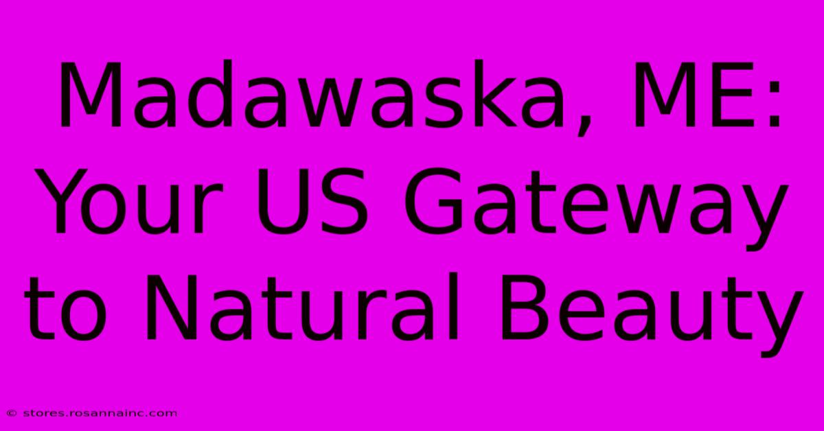 Madawaska, ME: Your US Gateway To Natural Beauty