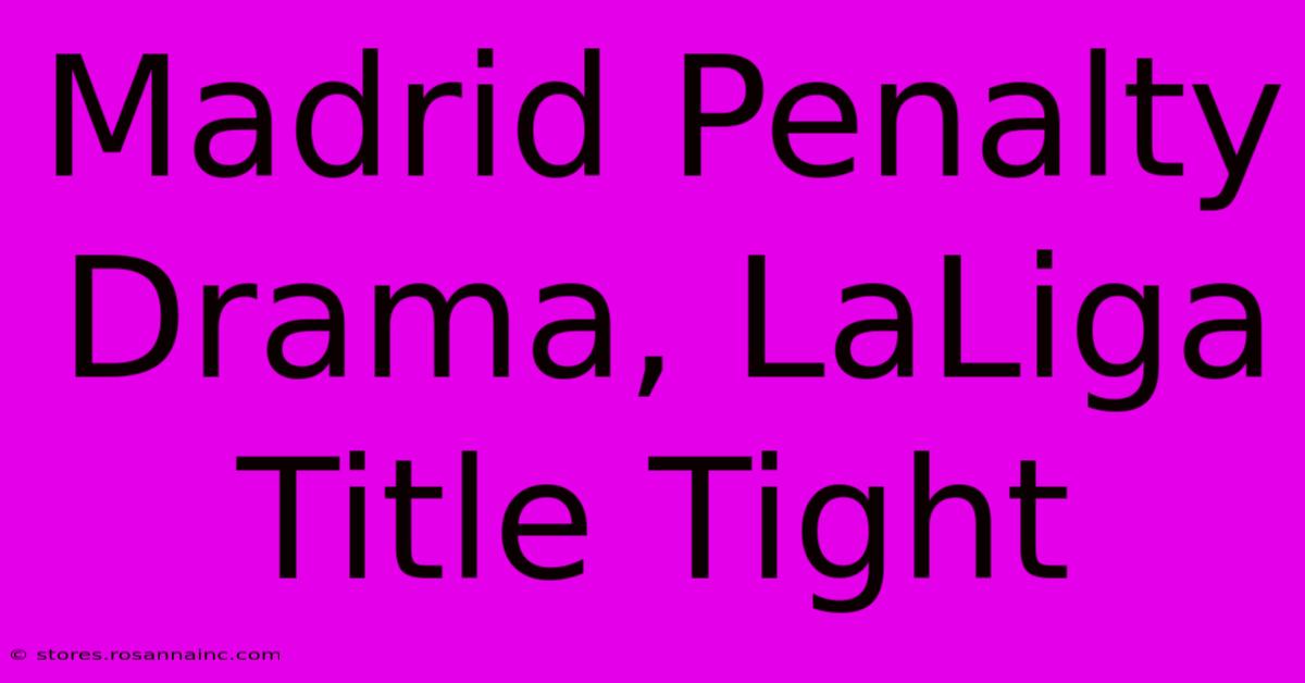 Madrid Penalty Drama, LaLiga Title Tight