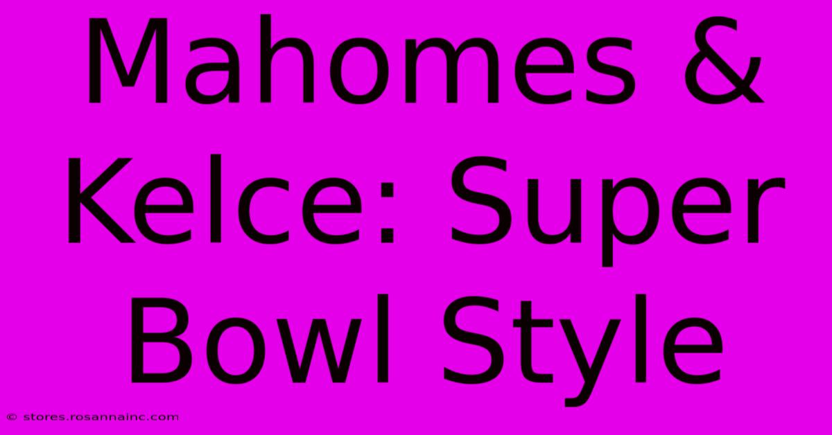 Mahomes & Kelce: Super Bowl Style