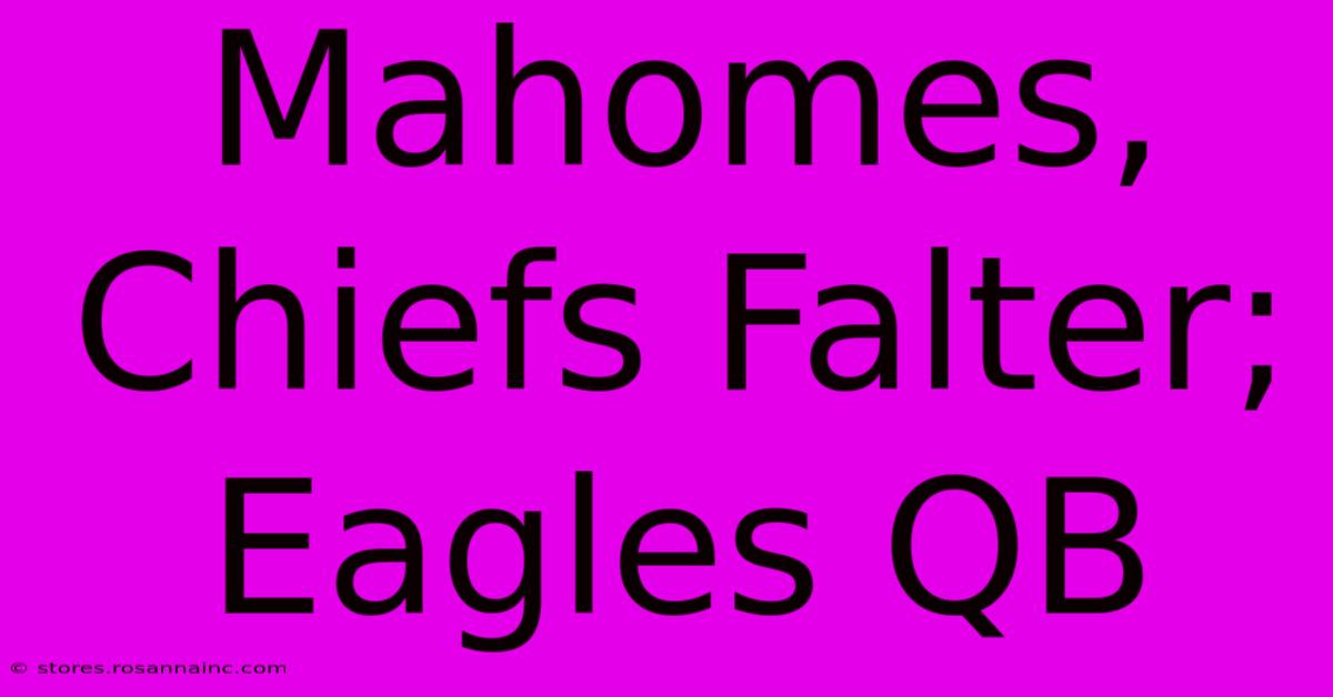 Mahomes, Chiefs Falter; Eagles QB